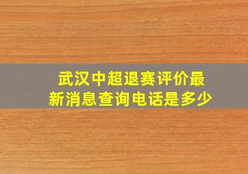 武汉中超退赛评价最新消息查询电话是多少