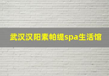 武汉汉阳素帕缇spa生活馆