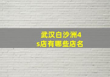 武汉白沙洲4s店有哪些店名