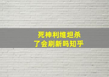 死神利维坦杀了会刷新吗知乎