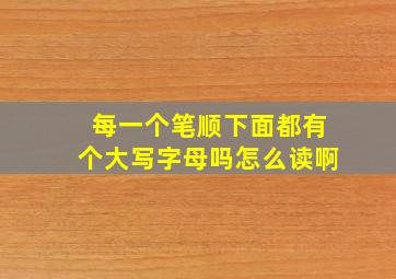 每一个笔顺下面都有个大写字母吗怎么读啊