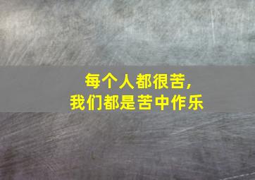 每个人都很苦,我们都是苦中作乐