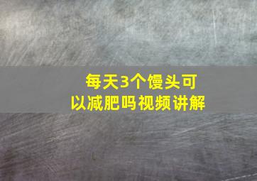 每天3个馒头可以减肥吗视频讲解