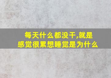 每天什么都没干,就是感觉很累想睡觉是为什么