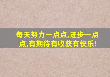 每天努力一点点,进步一点点,有期待有收获有快乐!