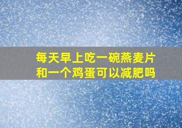 每天早上吃一碗燕麦片和一个鸡蛋可以减肥吗