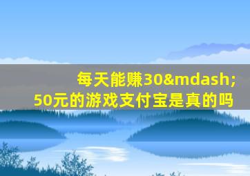 每天能赚30—50元的游戏支付宝是真的吗