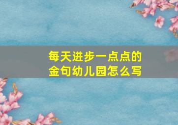 每天进步一点点的金句幼儿园怎么写