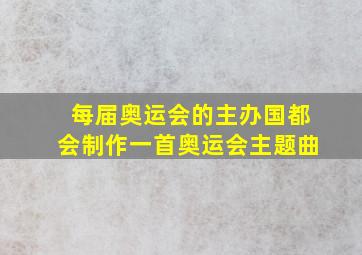 每届奥运会的主办国都会制作一首奥运会主题曲