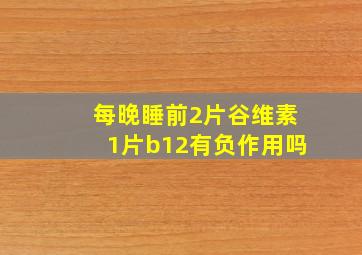 每晚睡前2片谷维素1片b12有负作用吗