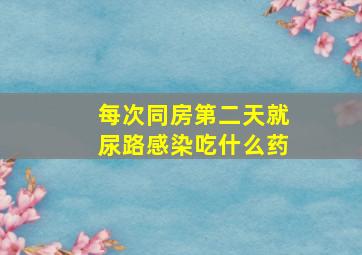 每次同房第二天就尿路感染吃什么药