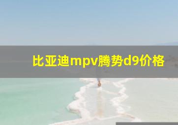 比亚迪mpv腾势d9价格