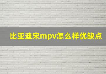 比亚迪宋mpv怎么样优缺点