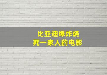 比亚迪爆炸烧死一家人的电影