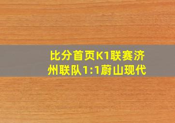 比分首页K1联赛济州联队1:1蔚山现代