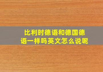 比利时德语和德国德语一样吗英文怎么说呢