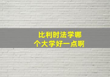 比利时法学哪个大学好一点啊