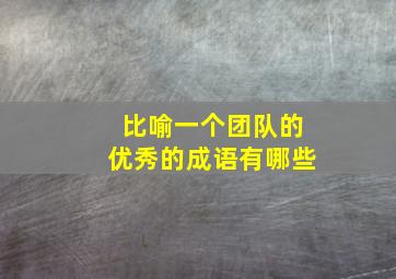 比喻一个团队的优秀的成语有哪些