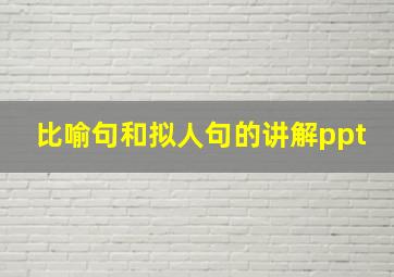 比喻句和拟人句的讲解ppt