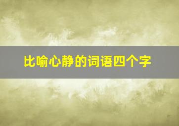 比喻心静的词语四个字