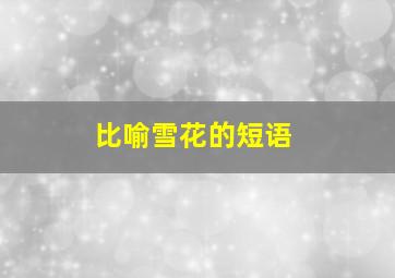 比喻雪花的短语