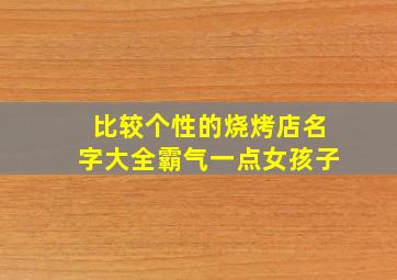 比较个性的烧烤店名字大全霸气一点女孩子