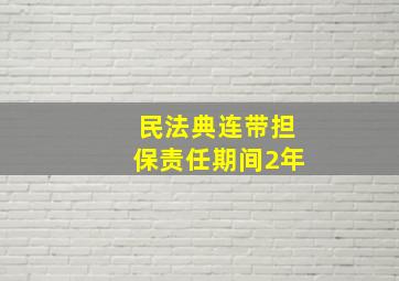 民法典连带担保责任期间2年