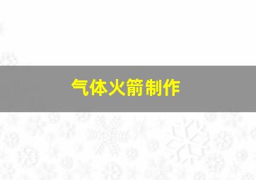 气体火箭制作