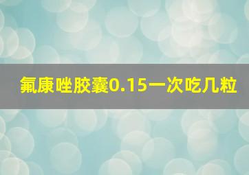 氟康唑胶囊0.15一次吃几粒