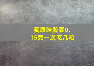 氟康唑胶囊0.15克一次吃几粒