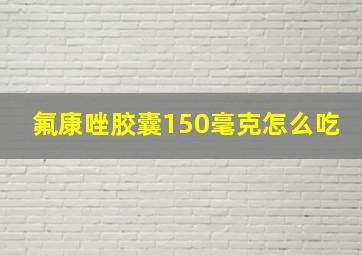 氟康唑胶囊150毫克怎么吃