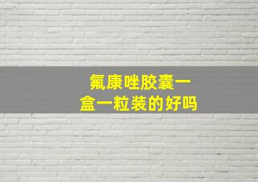 氟康唑胶囊一盒一粒装的好吗