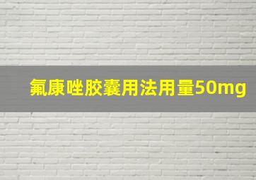 氟康唑胶囊用法用量50mg