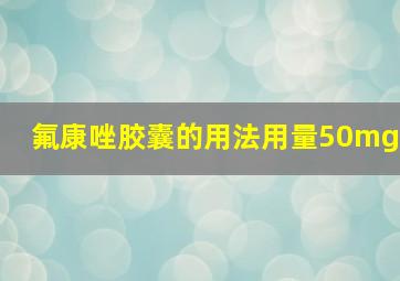 氟康唑胶囊的用法用量50mg