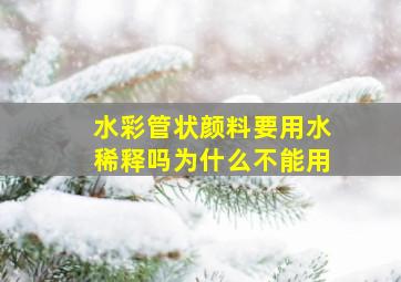 水彩管状颜料要用水稀释吗为什么不能用