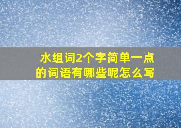 水组词2个字简单一点的词语有哪些呢怎么写