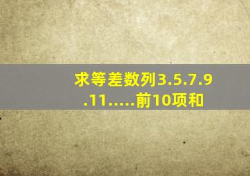 求等差数列3.5.7.9.11.....前10项和