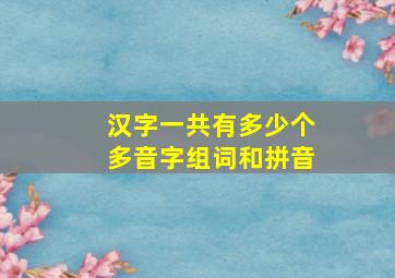 汉字一共有多少个多音字组词和拼音