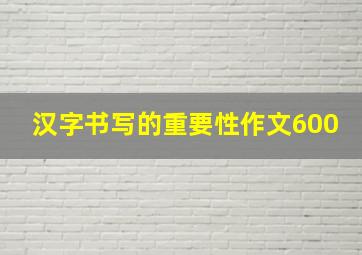 汉字书写的重要性作文600