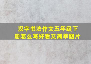 汉字书法作文五年级下册怎么写好看又简单图片