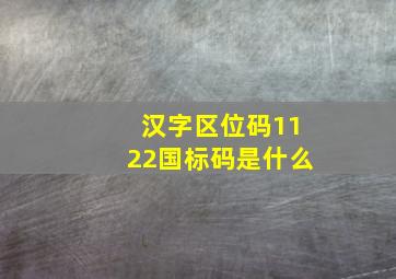 汉字区位码1122国标码是什么