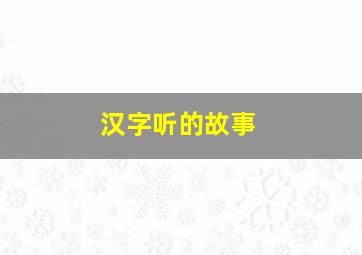 汉字听的故事