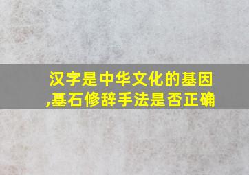 汉字是中华文化的基因,基石修辞手法是否正确