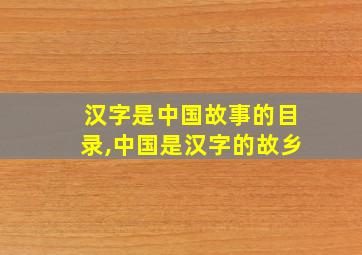 汉字是中国故事的目录,中国是汉字的故乡