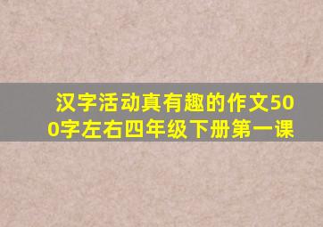 汉字活动真有趣的作文500字左右四年级下册第一课