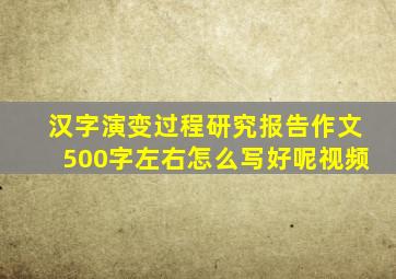 汉字演变过程研究报告作文500字左右怎么写好呢视频