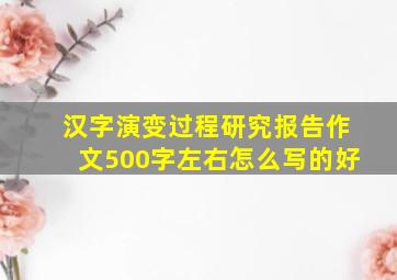 汉字演变过程研究报告作文500字左右怎么写的好