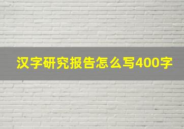 汉字研究报告怎么写400字