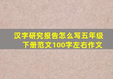 汉字研究报告怎么写五年级下册范文100字左右作文