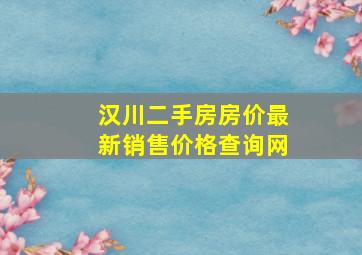 汉川二手房房价最新销售价格查询网